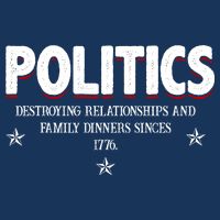 Politics Destroying Relationships And Family Dinners Since 1776 T-Shirt