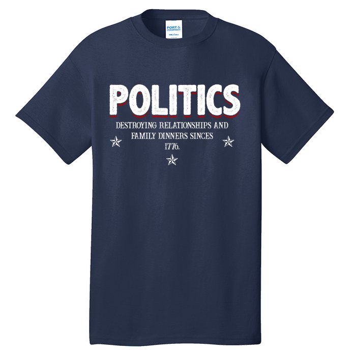 Politics Destroying Relationships And Family Dinners Since 1776 Tall T-Shirt