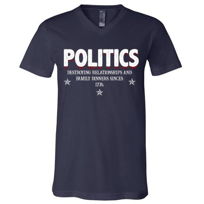 Politics Destroying Relationships And Family Dinners Since 1776 V-Neck T-Shirt