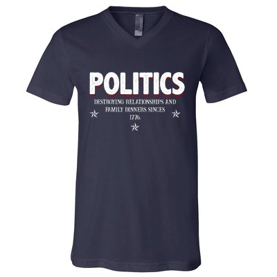 Politics Destroying Relationships And Family Dinners Since 1776 V-Neck T-Shirt