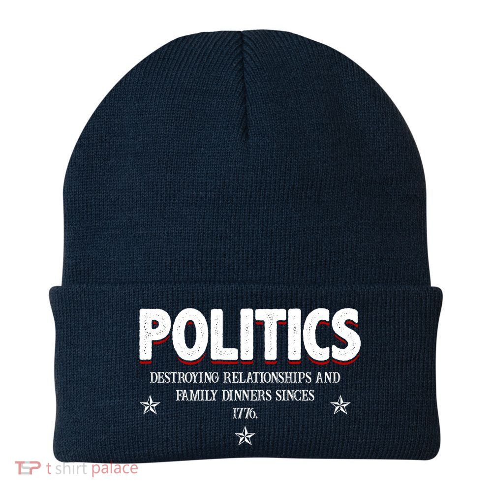 Politics Destroying Relationships And Family Dinners Since 1776 Knit Cap Winter Beanie