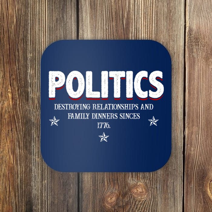 Politics Destroying Relationships And Family Dinners Since 1776 Coaster