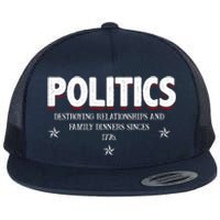 Politics Destroying Relationships And Family Dinners Since 1776 Flat Bill Trucker Hat