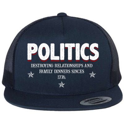 Politics Destroying Relationships And Family Dinners Since 1776 Flat Bill Trucker Hat