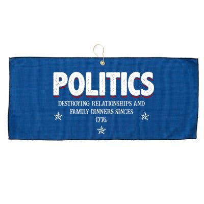 Politics Destroying Relationships And Family Dinners Since 1776 Large Microfiber Waffle Golf Towel