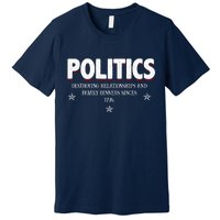 Politics Destroying Relationships And Family Dinners Since 1776 Premium T-Shirt