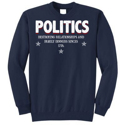 Politics Destroying Relationships And Family Dinners Since 1776 Tall Sweatshirt