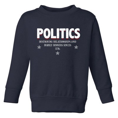 Politics Destroying Relationships And Family Dinners Since 1776 Toddler Sweatshirt