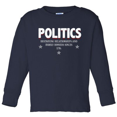 Politics Destroying Relationships And Family Dinners Since 1776 Toddler Long Sleeve Shirt