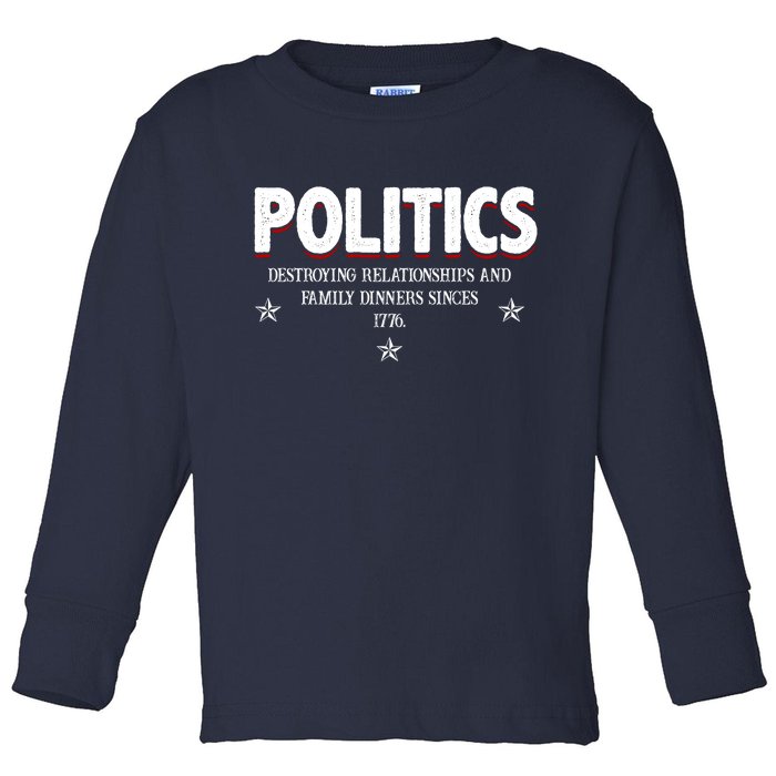 Politics Destroying Relationships And Family Dinners Since 1776 Toddler Long Sleeve Shirt