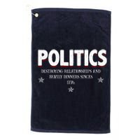 Politics Destroying Relationships And Family Dinners Since 1776 Platinum Collection Golf Towel