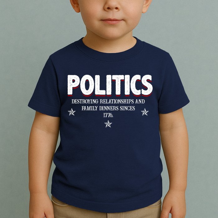 Politics Destroying Relationships And Family Dinners Since 1776 Toddler T-Shirt