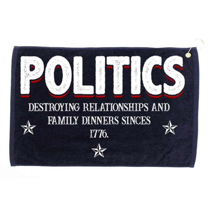 Politics Destroying Relationships And Family Dinners Since 1776 Grommeted Golf Towel