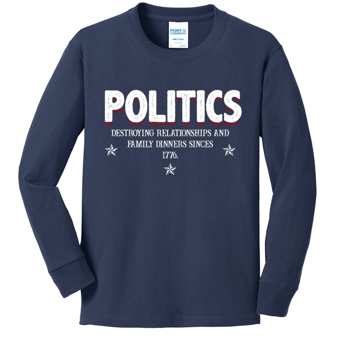 Politics Destroying Relationships And Family Dinners Since 1776 Kids Long Sleeve Shirt