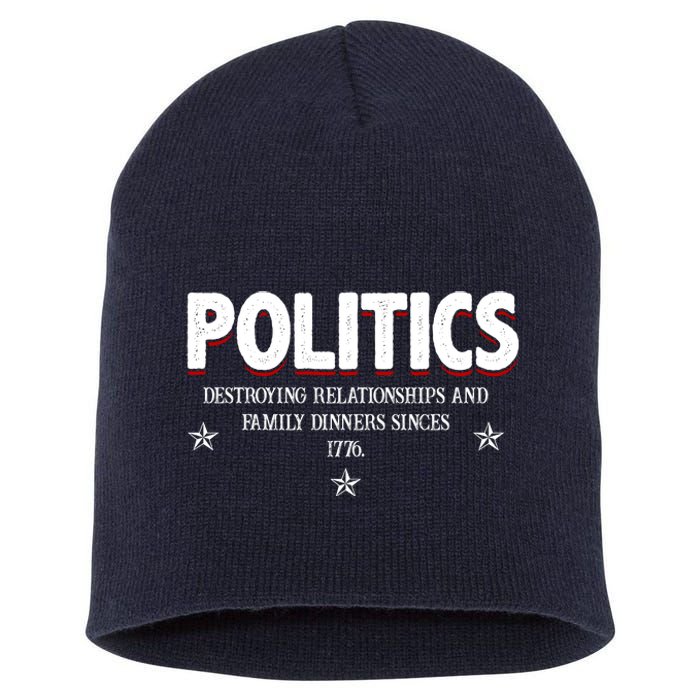 Politics Destroying Relationships And Family Dinners Since 1776 Short Acrylic Beanie