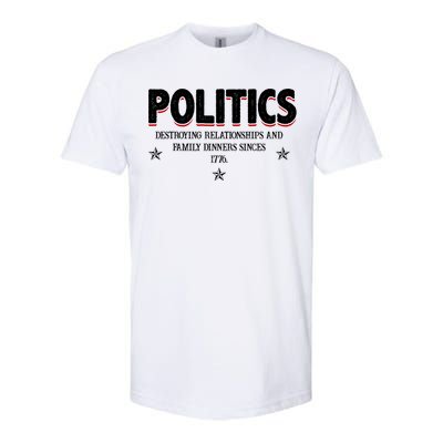 Politics Destroying Relationships And Family Dinners Since 1776 Softstyle® CVC T-Shirt