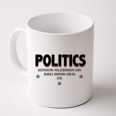 Politics Destroying Relationships And Family Dinners Since 1776 Coffee Mug