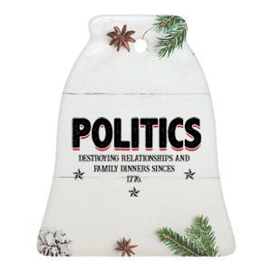 Politics Destroying Relationships And Family Dinners Since 1776 Ceramic Bell Ornament