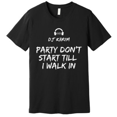 Party Dont Start Till I Walk In Premium T-Shirt