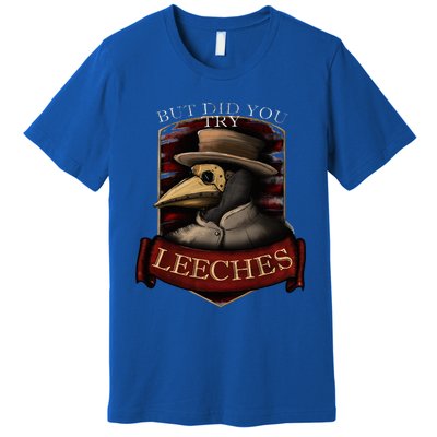 Plague Doctor Steampunk But Did You Try Leeches Premium T-Shirt