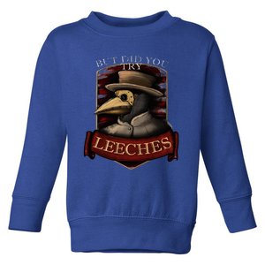 Plague Doctor Steampunk But Did You Try Leeches Toddler Sweatshirt