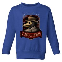 Plague Doctor Steampunk But Did You Try Leeches Toddler Sweatshirt