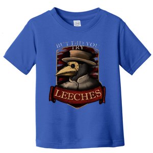 Plague Doctor Steampunk But Did You Try Leeches Toddler T-Shirt