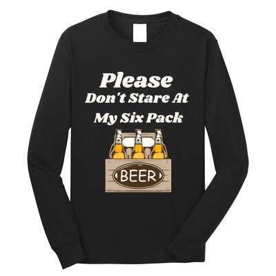 Please DonT Stare At My Six Pack Beer Funny Long Sleeve Shirt