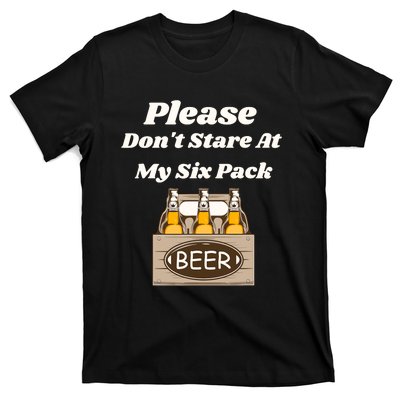 Please DonT Stare At My Six Pack Beer Funny T-Shirt