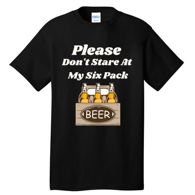 Please DonT Stare At My Six Pack Beer Funny Tall T-Shirt