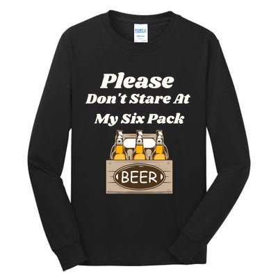 Please DonT Stare At My Six Pack Beer Funny Tall Long Sleeve T-Shirt