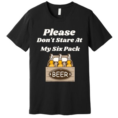 Please DonT Stare At My Six Pack Beer Funny Premium T-Shirt