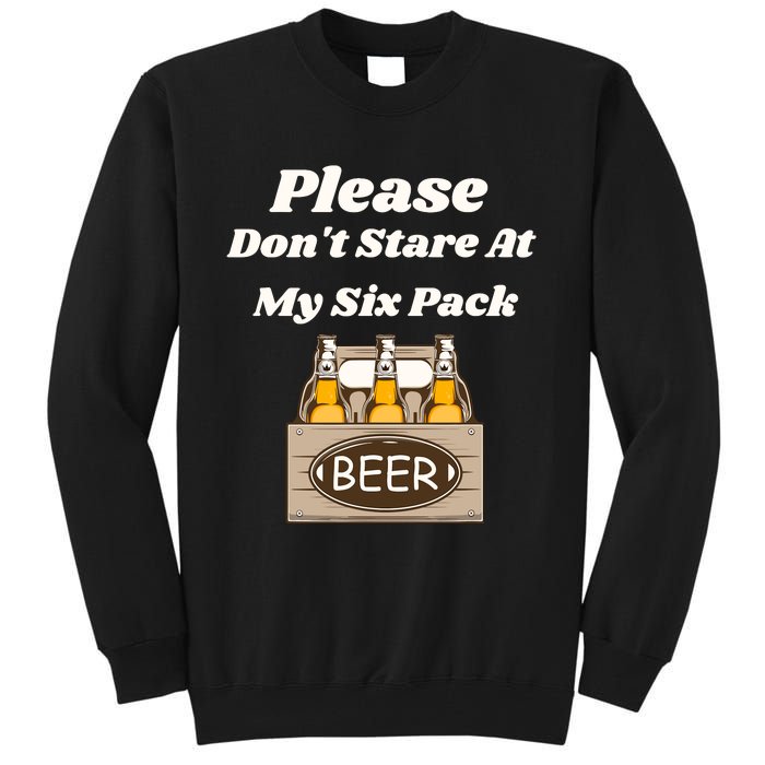 Please DonT Stare At My Six Pack Beer Funny Tall Sweatshirt