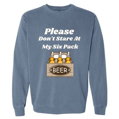 Please DonT Stare At My Six Pack Beer Funny Garment-Dyed Sweatshirt