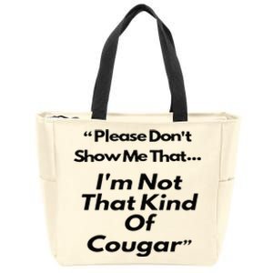 Please DonT Show Me That I Am Not That Kind Of Cougar Zip Tote Bag