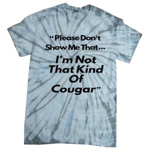 Please DonT Show Me That I Am Not That Kind Of Cougar Tie-Dye T-Shirt