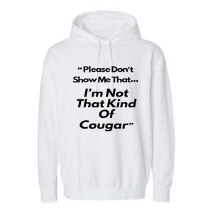 Please DonT Show Me That I Am Not That Kind Of Cougar Garment-Dyed Fleece Hoodie