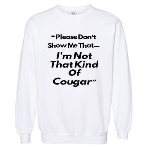 Please DonT Show Me That I Am Not That Kind Of Cougar Garment-Dyed Sweatshirt