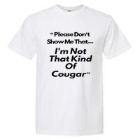 Please DonT Show Me That I Am Not That Kind Of Cougar Garment-Dyed Heavyweight T-Shirt