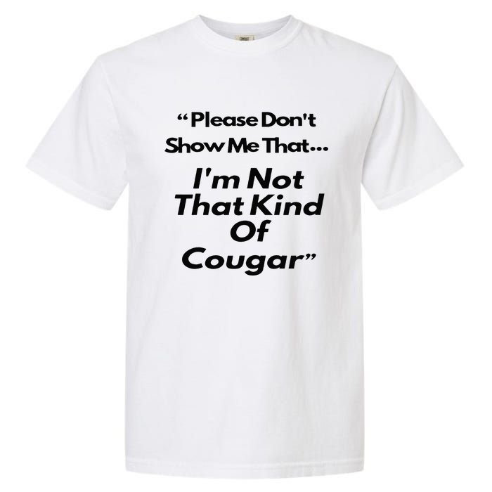 Please DonT Show Me That I Am Not That Kind Of Cougar Garment-Dyed Heavyweight T-Shirt