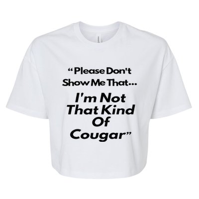 Please DonT Show Me That I Am Not That Kind Of Cougar Bella+Canvas Jersey Crop Tee