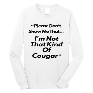 Please DonT Show Me That I Am Not That Kind Of Cougar Long Sleeve Shirt