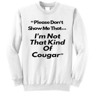 Please DonT Show Me That I Am Not That Kind Of Cougar Sweatshirt