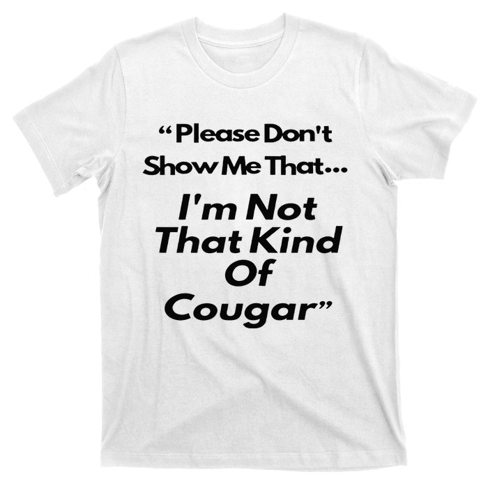 Please DonT Show Me That I Am Not That Kind Of Cougar T-Shirt