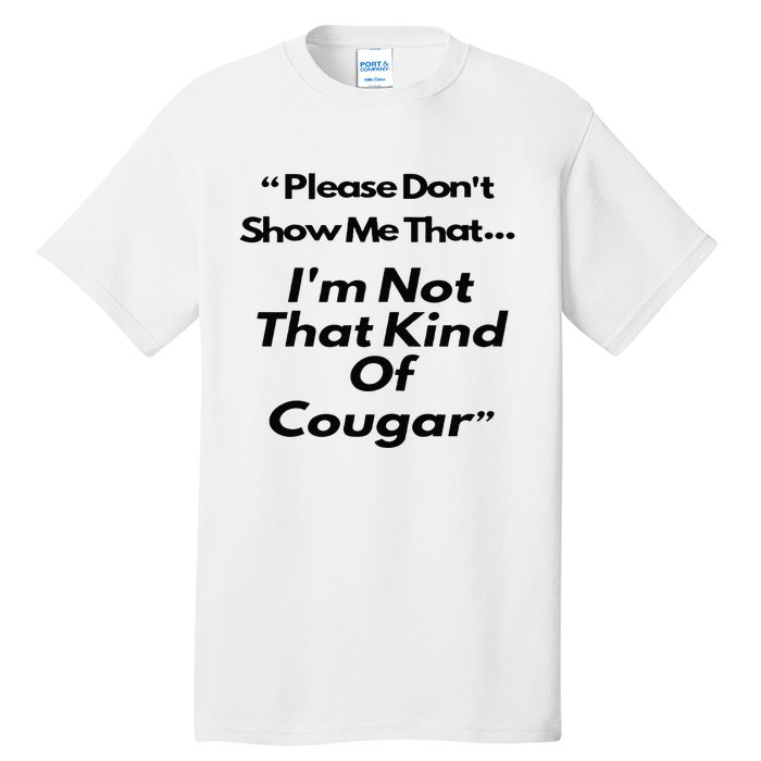 Please DonT Show Me That I Am Not That Kind Of Cougar Tall T-Shirt