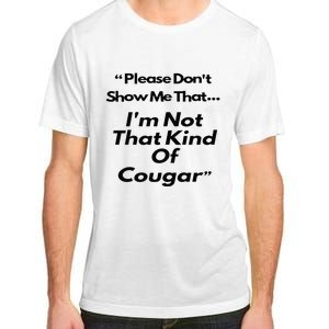 Please DonT Show Me That I Am Not That Kind Of Cougar Adult ChromaSoft Performance T-Shirt