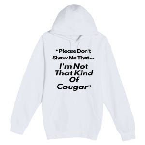 Please DonT Show Me That I Am Not That Kind Of Cougar Premium Pullover Hoodie