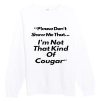 Please DonT Show Me That I Am Not That Kind Of Cougar Premium Crewneck Sweatshirt