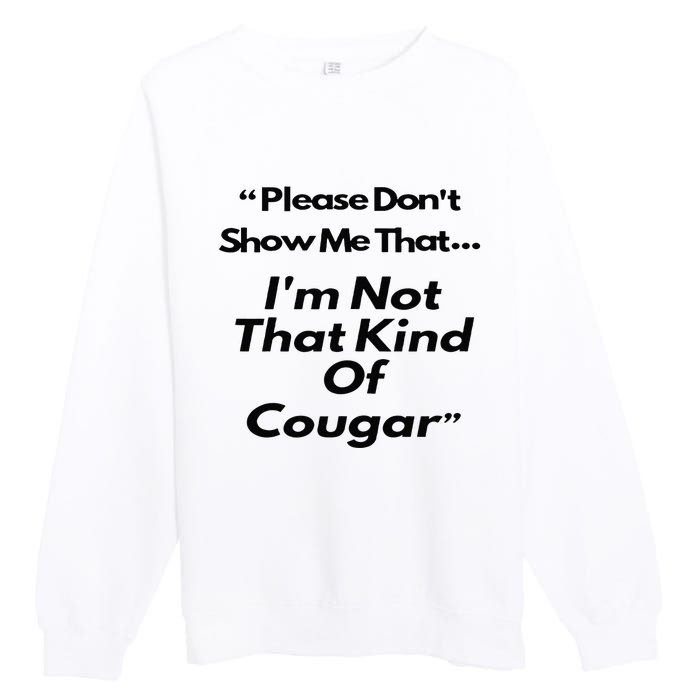 Please DonT Show Me That I Am Not That Kind Of Cougar Premium Crewneck Sweatshirt