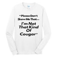 Please DonT Show Me That I Am Not That Kind Of Cougar Tall Long Sleeve T-Shirt